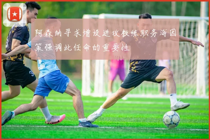 阿森纳寻求增设进攻教练职务海因策强调此任命的重要性