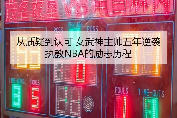 从质疑到认可 女武神主帅五年逆袭执教NBA的励志历程 - XCSPORTS
